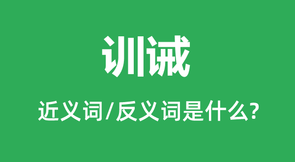 訓誡的近義詞和反義詞是什么,訓誡是什么意思