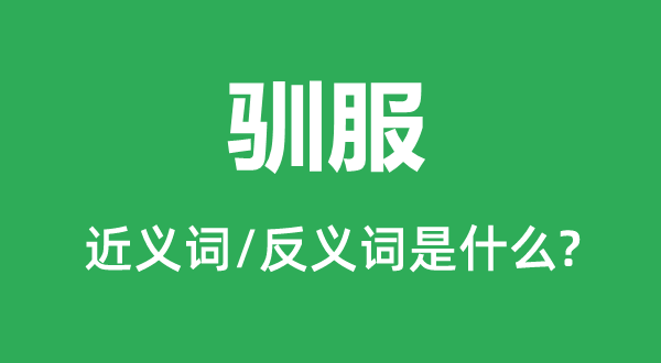 馴服的近義詞和反義詞是什么,馴服是什么意思