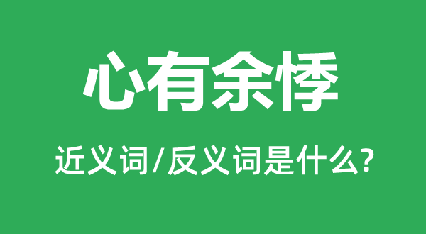 心有余悸的近義詞和反義詞是什么,心有余悸是什么意思