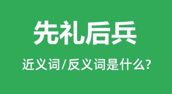 先禮后兵的近義詞和反義詞是什么,先禮后兵是什么意思