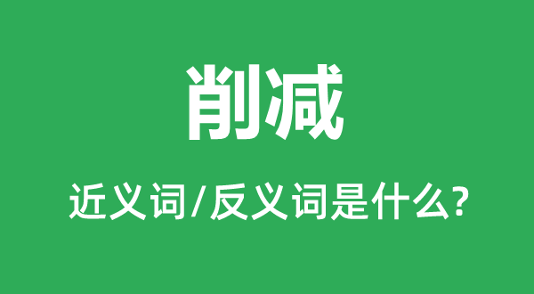 削減的近義詞和反義詞是什么,削減是什么意思