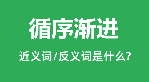 循序漸進的近義詞和反義詞是什么,循序漸進是什么意思