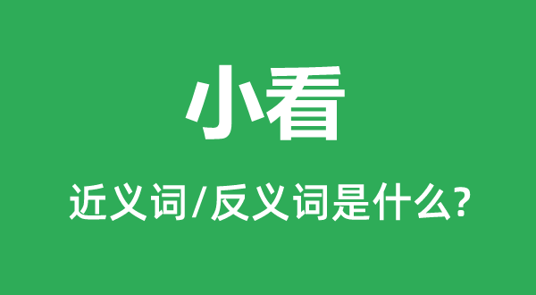 小看的近義詞和反義詞是什么,小看是什么意思