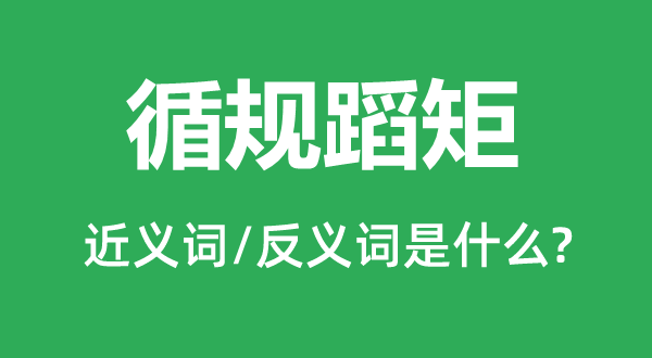 循規(guī)蹈矩的近義詞和反義詞是什么,循規(guī)蹈矩是什么意思