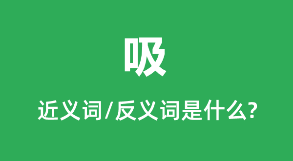 吸的近義詞和反義詞是什么,吸是什么意思