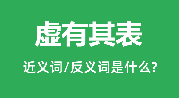 虛有其表的近義詞和反義詞是什么,虛有其表是什么意思