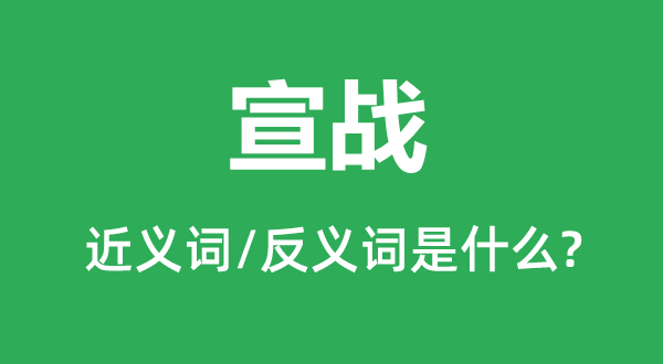 宣戰(zhàn)的近義詞和反義詞是什么,宣戰(zhàn)是什么意思