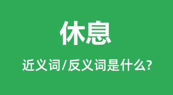 休息的近義詞和反義詞是什么,休息是什么意思