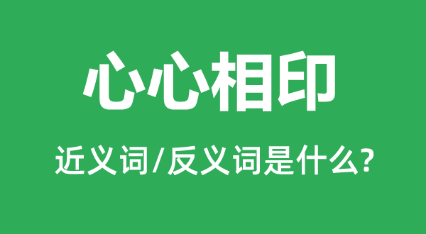 心心相印的近義詞和反義詞是什么,心心相印是什么意思