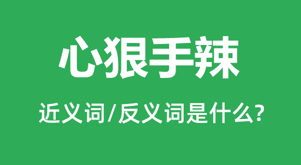 心狠手辣的近義詞和反義詞是什么,心狠手辣是什么意思