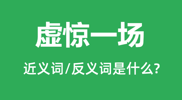 虛驚一場的近義詞和反義詞是什么,虛驚一場是什么意思