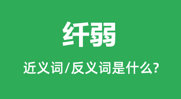 纖弱的近義詞和反義詞是什么,纖弱是什么意思