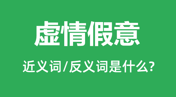 虛情假意的近義詞和反義詞是什么,虛情假意是什么意思