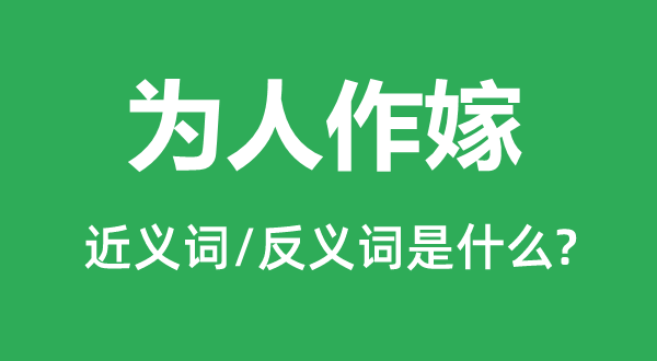 為人作嫁的近義詞和反義詞是什么,為人作嫁是什么意思