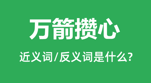 萬箭攢心的近義詞和反義詞是什么,萬箭攢心是什么意思