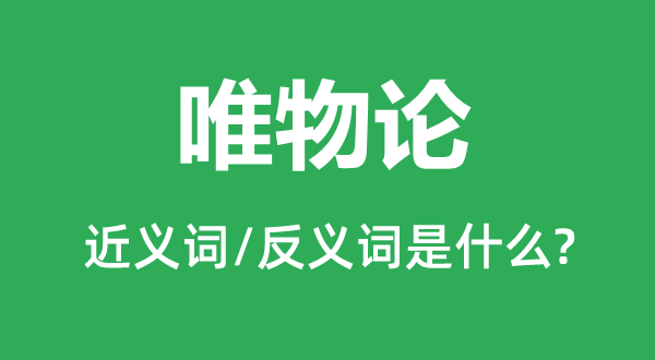 唯物論的近義詞和反義詞是什么,唯物論是什么意思