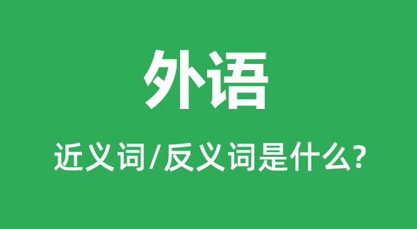 外語(yǔ)的近義詞和反義詞是什么,外語(yǔ)是什么意思