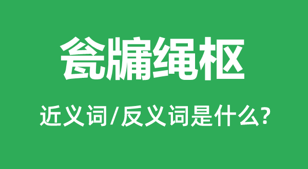 甕牖繩樞的近義詞和反義詞是什么,甕牖繩樞是什么意思