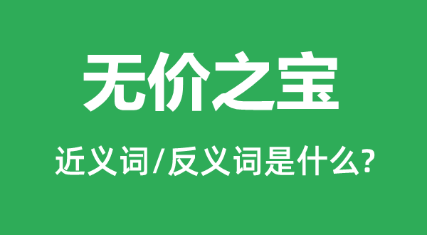 無價之寶的近義詞和反義詞是什么,無價之寶是什么意思