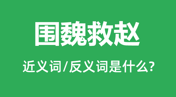 圍魏救趙的近義詞和反義詞是什么,圍魏救趙是什么意思