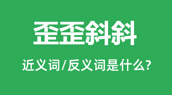 歪歪斜斜的近義詞和反義詞是什么,歪歪斜斜是什么意思