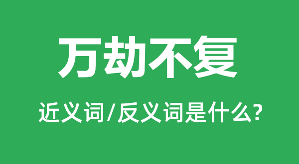 萬劫不復的近義詞和反義詞是什么,萬劫不復是什么意思