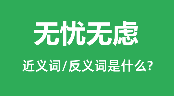 無(wú)憂無(wú)慮的近義詞和反義詞是什么,無(wú)憂無(wú)慮是什么意思