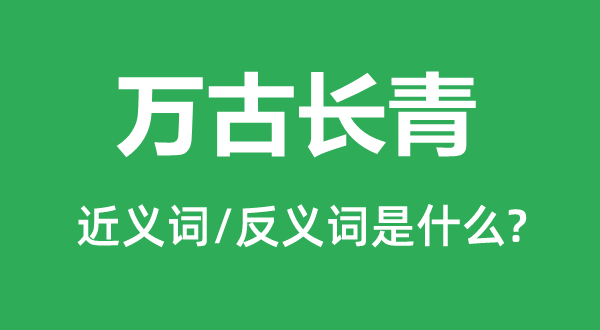 萬古長青的近義詞和反義詞是什么,萬古長青是什么意思