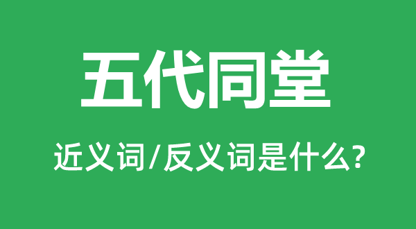 五代同堂的近義詞和反義詞是什么,五代同堂是什么意思