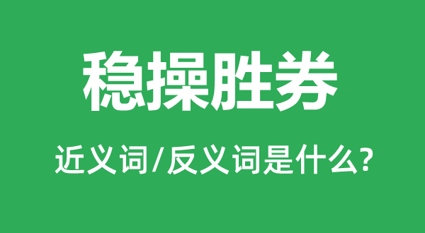 穩操勝券的近義詞和反義詞是什么,穩操勝券是什么意思