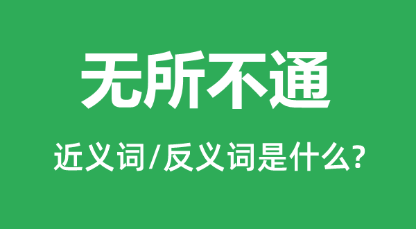 無所不通的近義詞和反義詞是什么,無所不通是什么意思