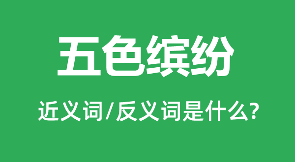 五色繽紛的近義詞和反義詞是什么,五色繽紛是什么意思