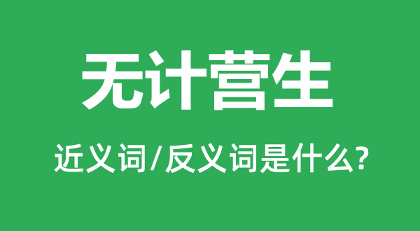 無計營生的近義詞和反義詞是什么,無計營生是什么意思