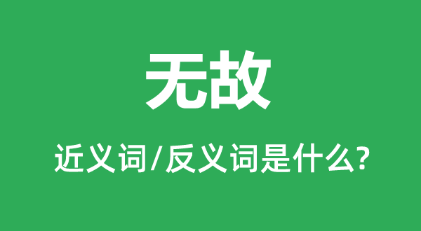 無(wú)故的近義詞和反義詞是什么,無(wú)故是什么意思