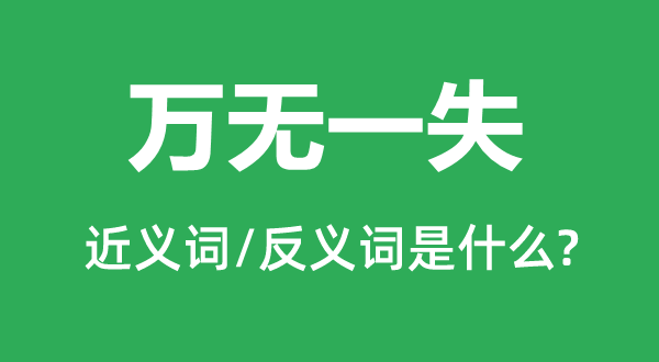 萬(wàn)無(wú)一失的近義詞和反義詞是什么,萬(wàn)無(wú)一失是什么意思