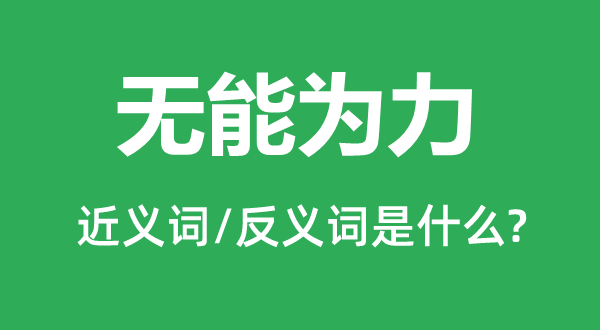 無能為力的近義詞和反義詞是什么,無能為力是什么意思