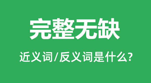 完整無缺的近義詞和反義詞是什么,完整無缺是什么意思