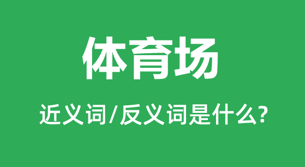 體育場的近義詞和反義詞是什么,體育場是什么意思