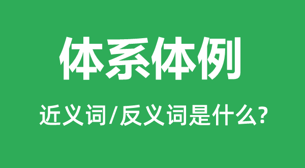 體系體例的近義詞和反義詞是什么,體系體例是什么意思