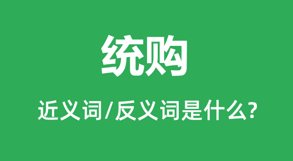 統購的近義詞和反義詞是什么,統購是什么意思