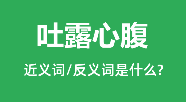 吐露心腹的近義詞和反義詞是什么,吐露心腹是什么意思