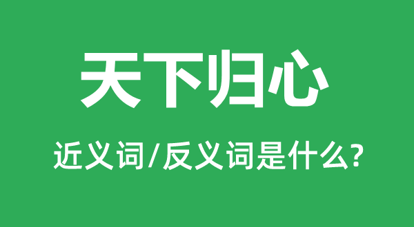 天下歸心的近義詞和反義詞是什么,天下歸心是什么意思