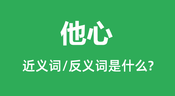 他心的近義詞和反義詞是什么,他心是什么意思