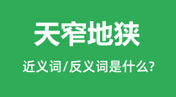 天窄地狹的近義詞和反義詞是什么,天窄地狹是什么意思