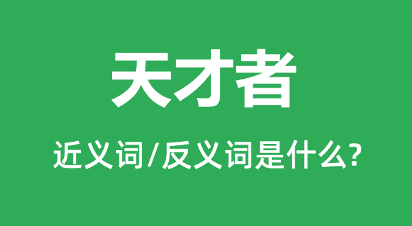 天才者的近義詞和反義詞是什么,天才者是什么意思