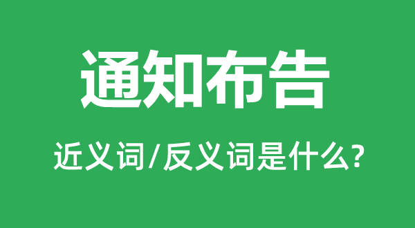 通知布告的近義詞和反義詞是什么,通知布告是什么意思