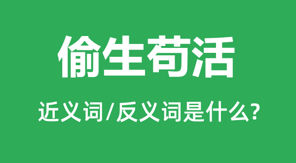 偷生茍活的近義詞和反義詞是什么,偷生茍活是什么意思