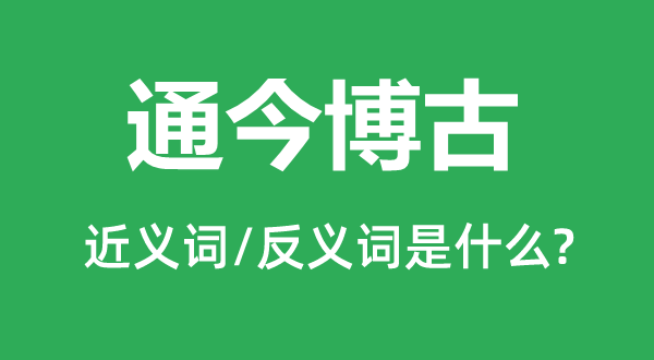 通今博古的近義詞和反義詞是什么,通今博古是什么意思