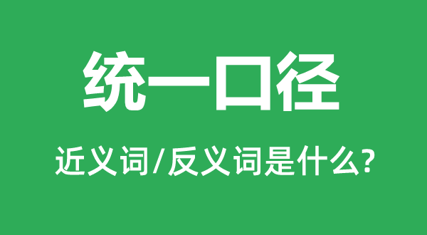 統(tǒng)一口徑的近義詞和反義詞是什么,統(tǒng)一口徑是什么意思