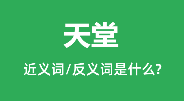 天堂的近義詞和反義詞是什么,天堂是什么意思